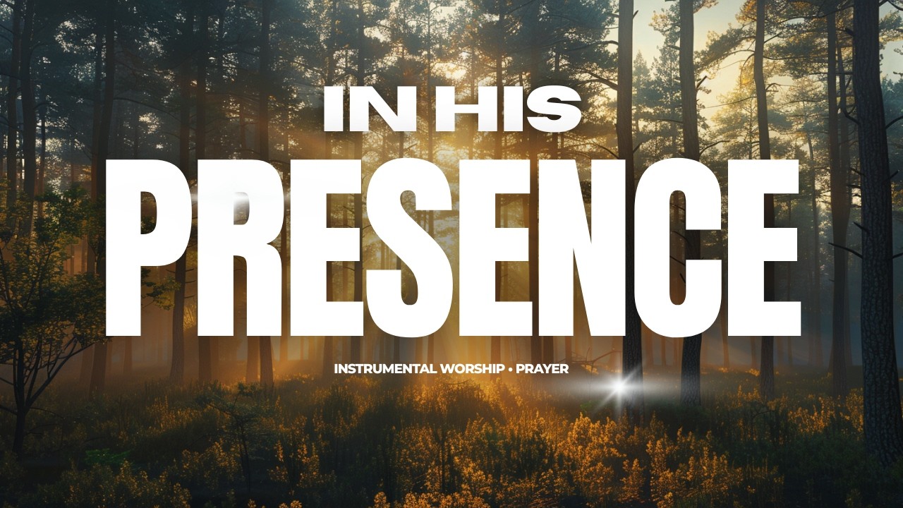 IN HIS PRESENCE - Instrumental Worship Music + Soaking Prayer