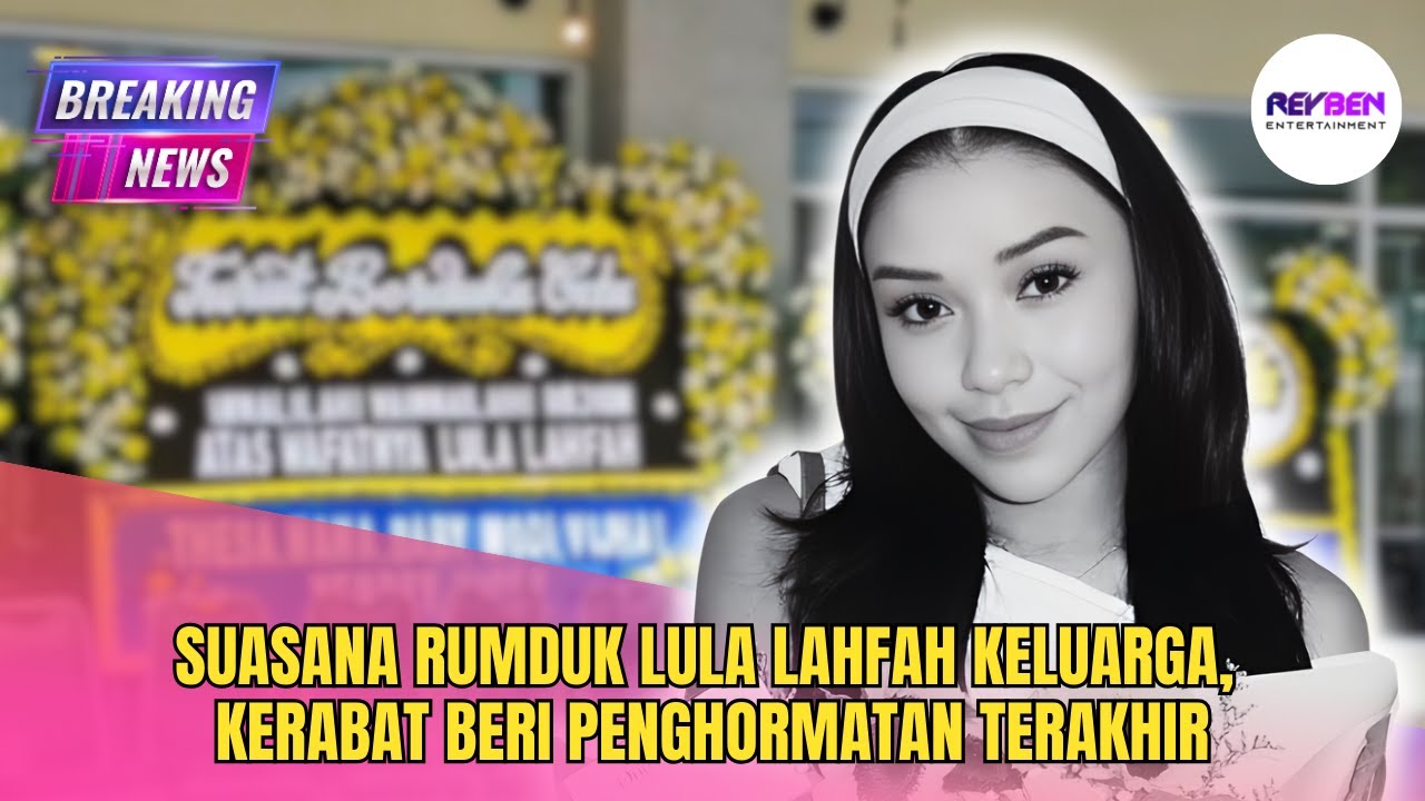 SUASANA RUMDUK LULA LAHFAH KELUARGA, KERABAT BERI PENGHORMATAN TERAKHIR