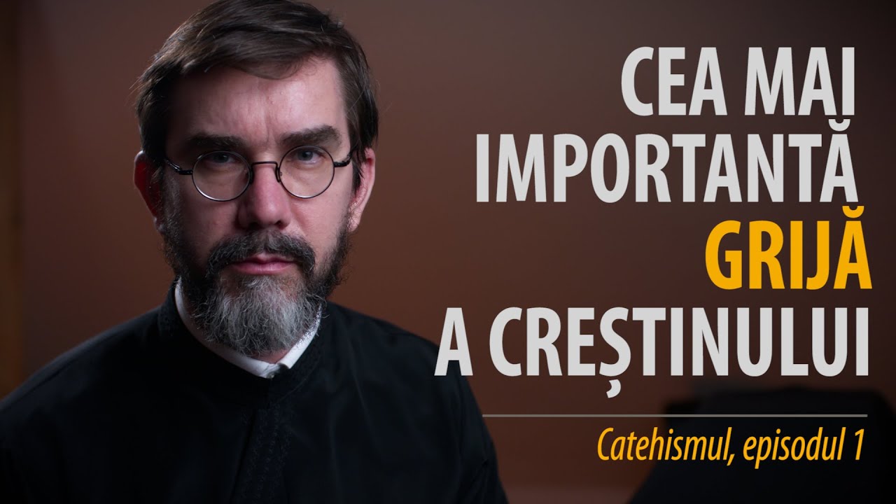 Catehism 1: Care este cea mai importantă grijă a creștinului, &icirc;n toată viața lui?