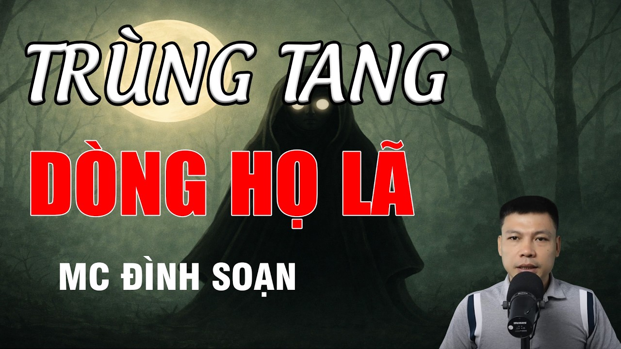 TRÙNG TANG DÒNG HỌ LÃ - Đuổi Cùng Diệt Tận Ngọn Gốc Cả Dòng Họ | MC Đình Soạn Kể Chuyện Ma