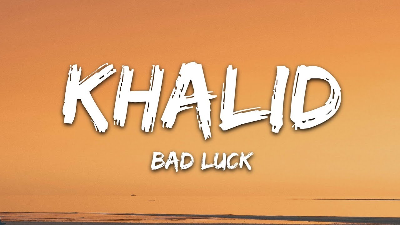 Khalid - Bad Luck (tekst)