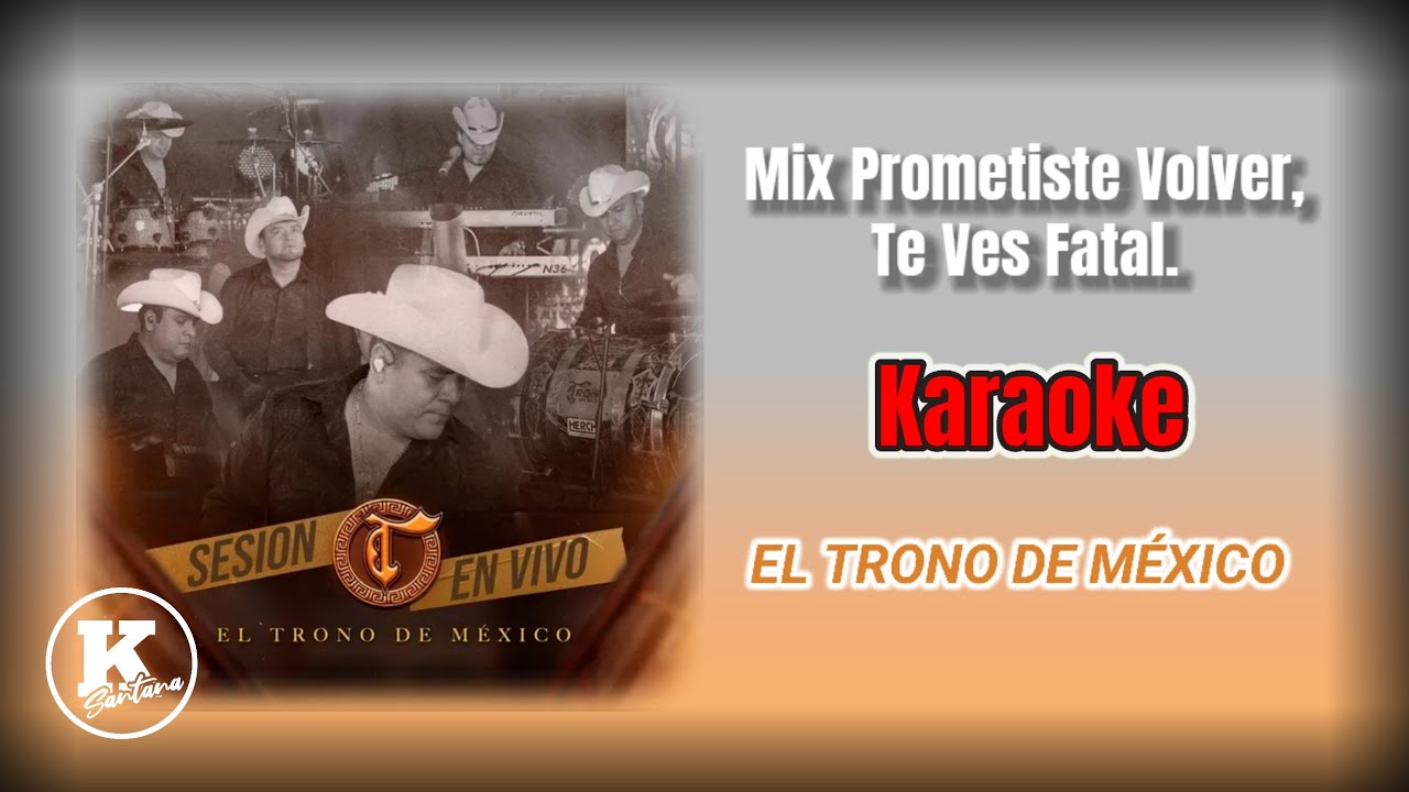 MIX PROMETISTE VOLVER Y TE VES FATAL (KARAOKE) - El Trono de Mexico