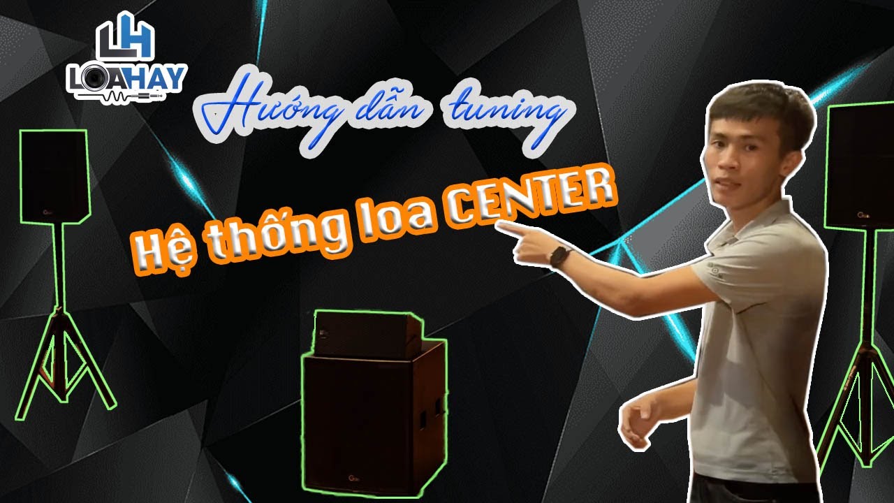 LOA HAY | Hướng dẫn Tuning hệ thống loa CENTER.