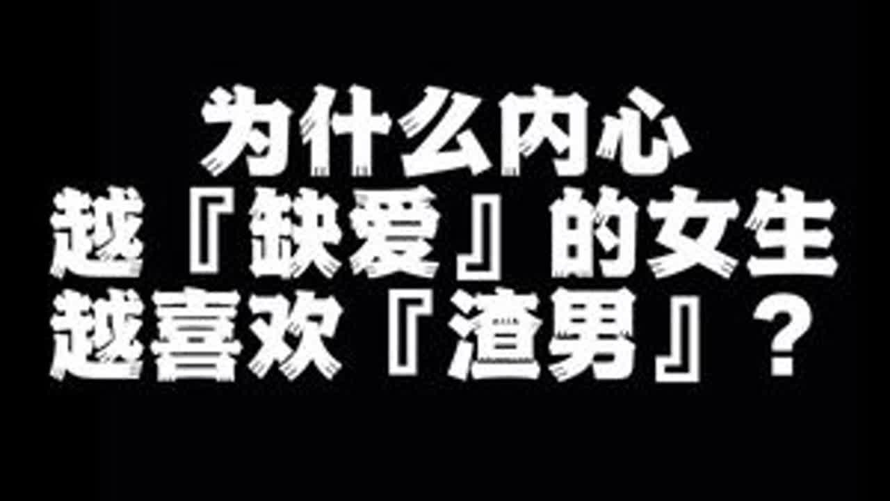 为什么内心越缺爱的女生，越喜欢渣男？#男女情感 #心理学 #原生家庭