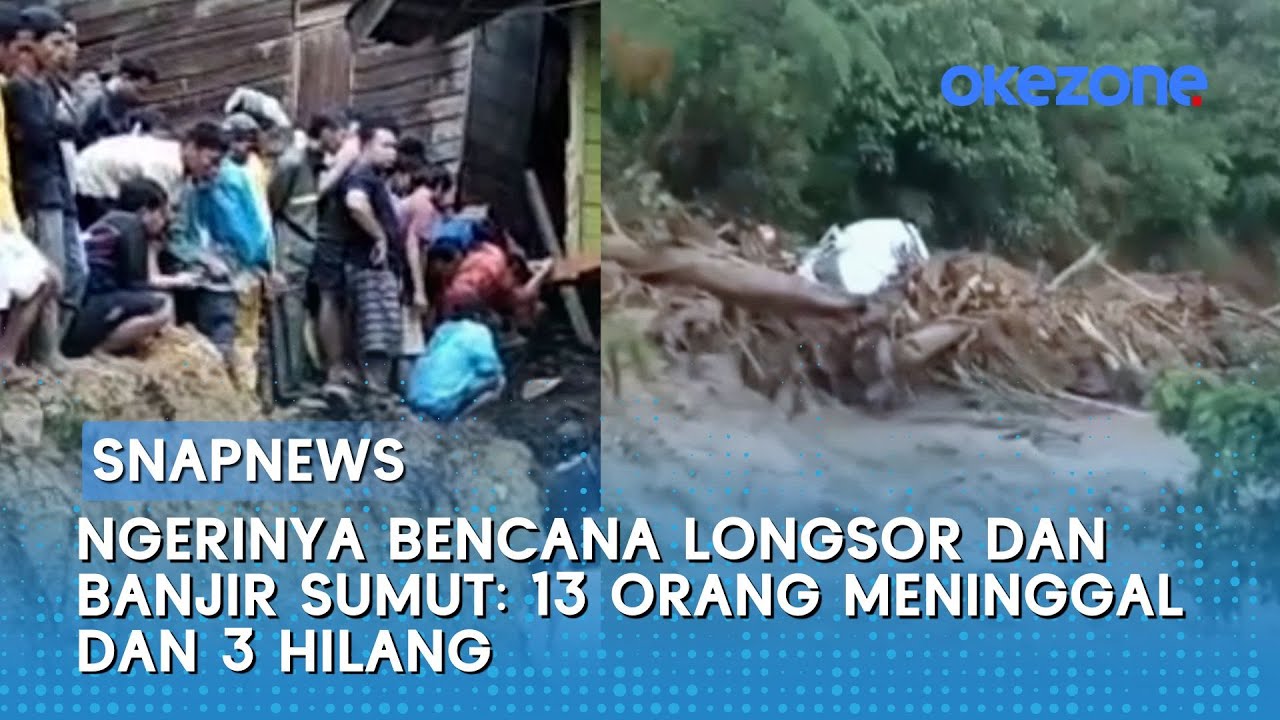 Ngerinya Bencana Longsor dan Banjir Sumut: 13 Orang Meninggal dan 3 Hilang | Snapnews