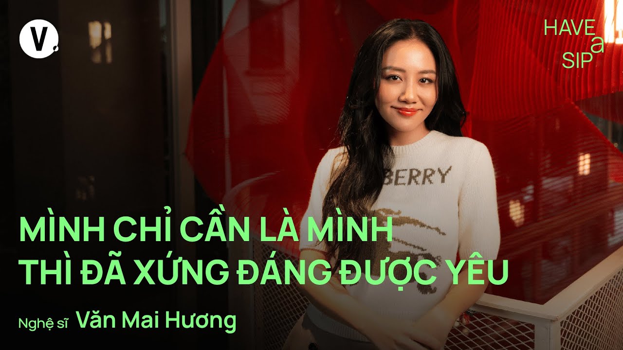 Mình chỉ cần là mình thì đã xứng đáng được yêu - Văn Mai Hương | #HaveASip 243