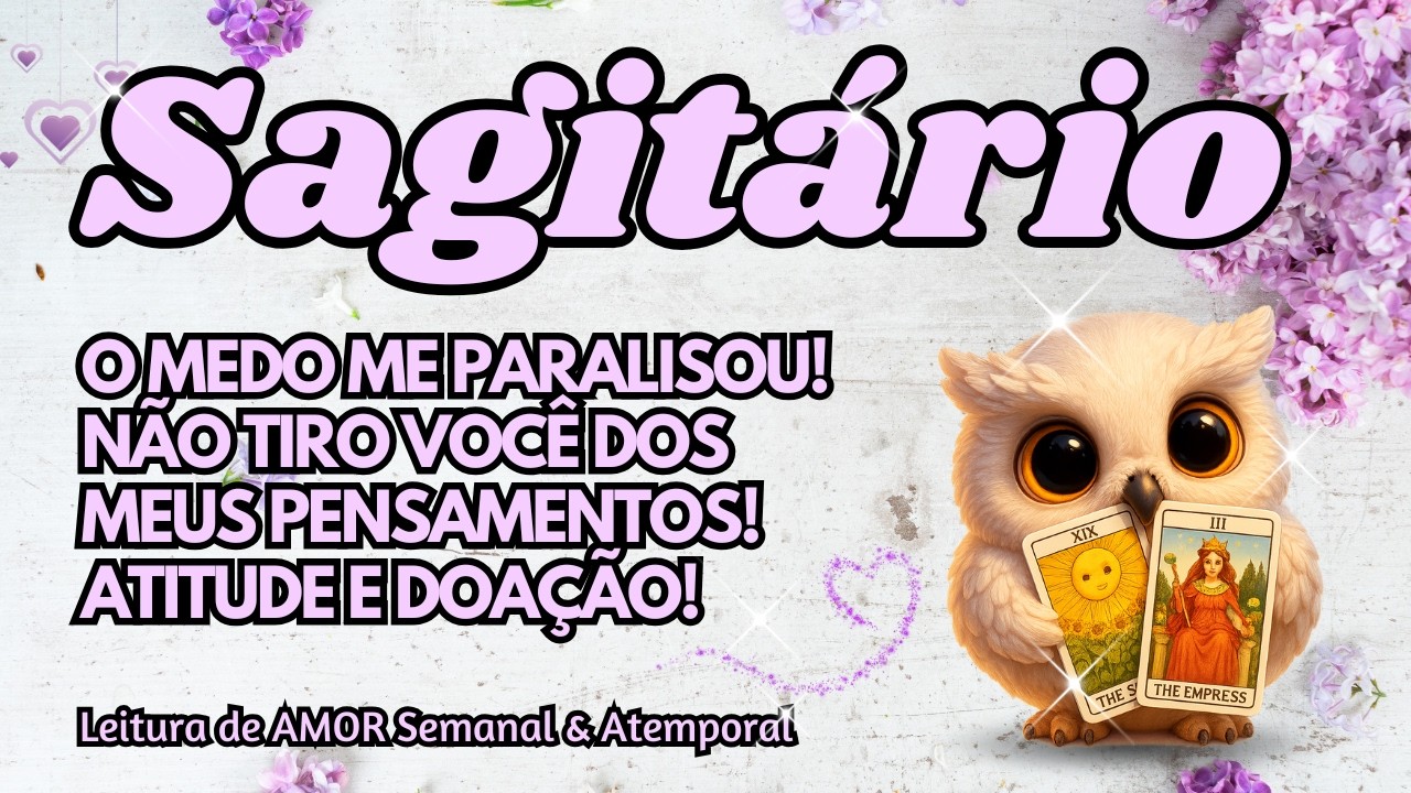 ♐ SAGITÁRIO 💞 O MEDO ME PARALISOU! NÃO TIRO VOCÊ DOS MEUS PENSAMENTOS! ATITUDE E DOAÇÃO!