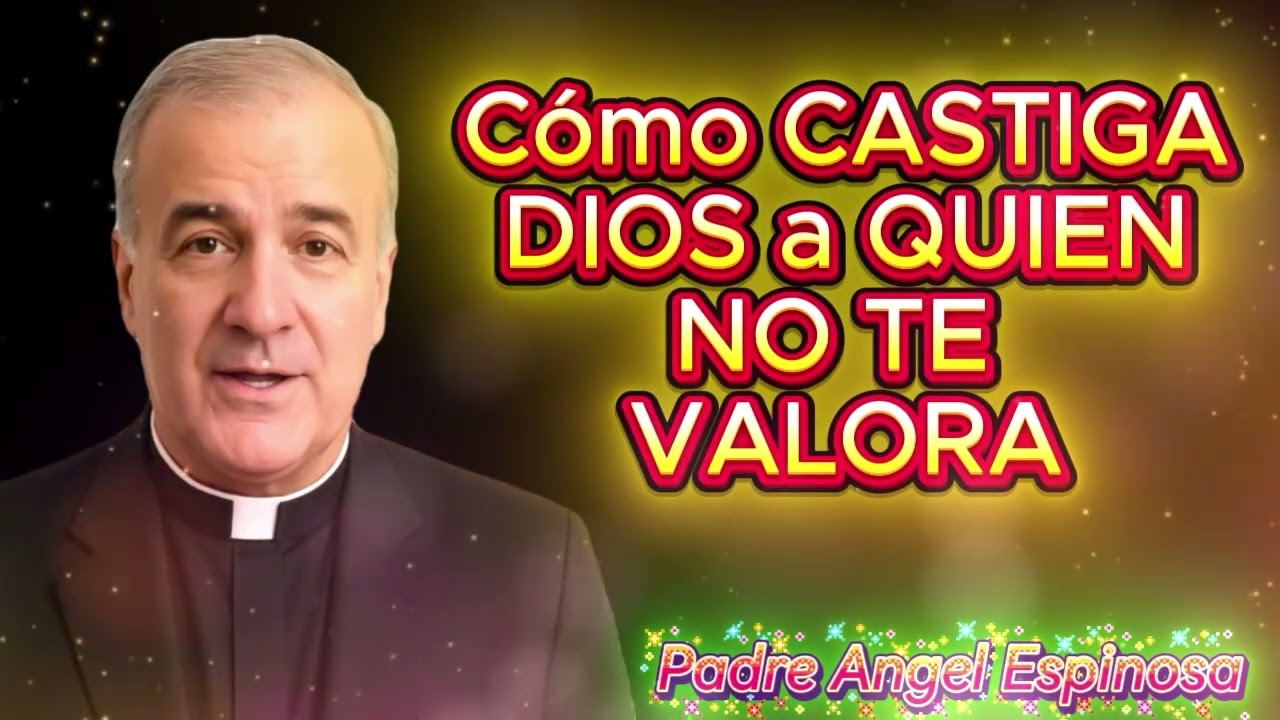 Cómo CASTIGA DIOS a QUIEN NO TE VALORA -- Padre Ángel Espinosa de los Monteros   YouTube