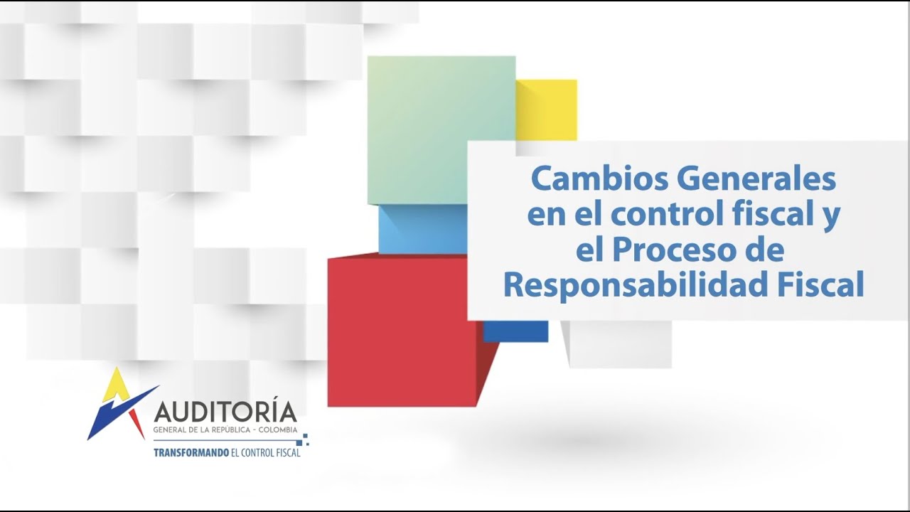 Conferencia 1- Cambios Generales en el Control Fiscal y el Proceso de Responsabilidad Fiscal