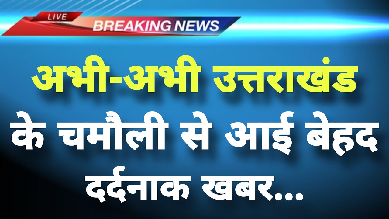 अभी-अभी उत्तराखंड के चमौली से आई दर्दनाक खबर सामने || Chamoli News || Uttarakhand Breaking News ||
