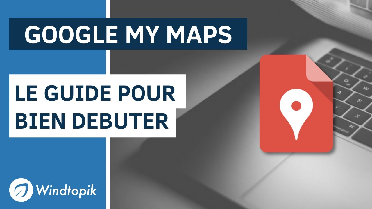 📍 GOOGLE MY MAPS : LE GUIDE POUR BIEN D&Eacute;BUTER