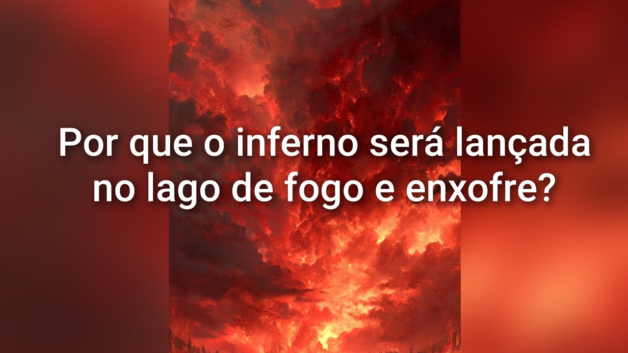#99 Por que o inferno será lançado no lago de fogo e enxofre?
