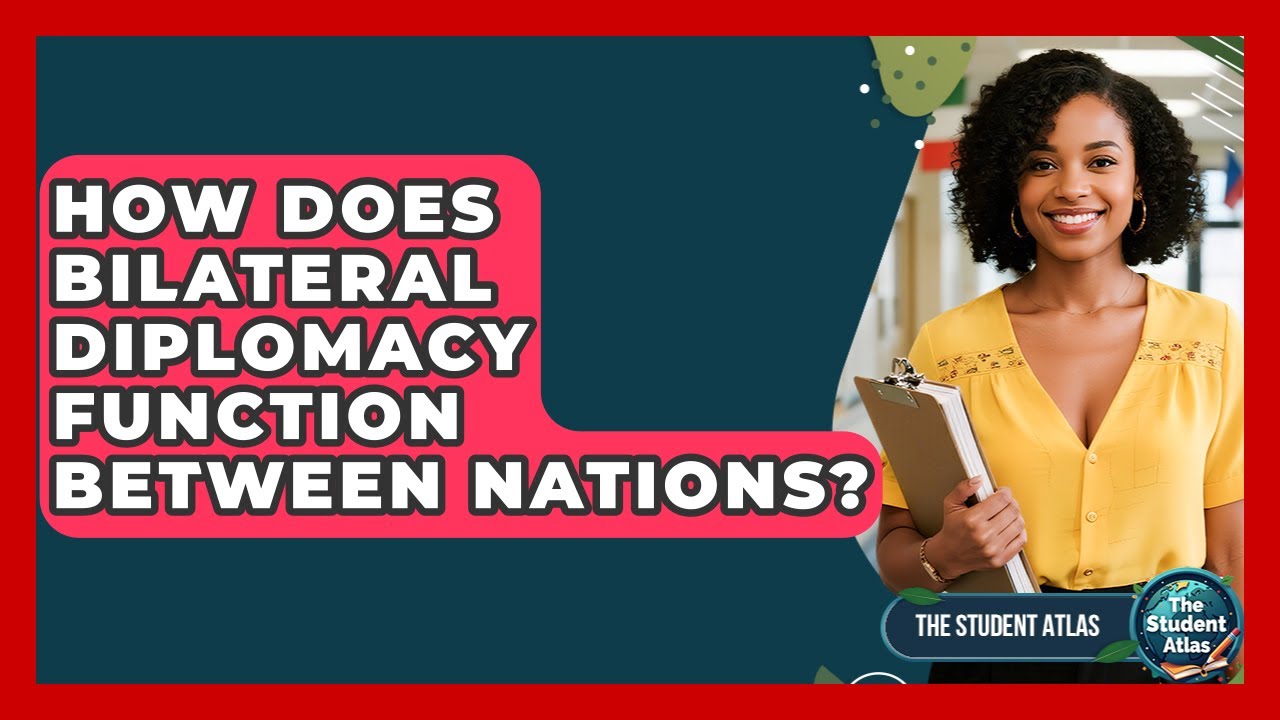 How Does Bilateral Diplomacy Function Between Nations? - The Student Atlas