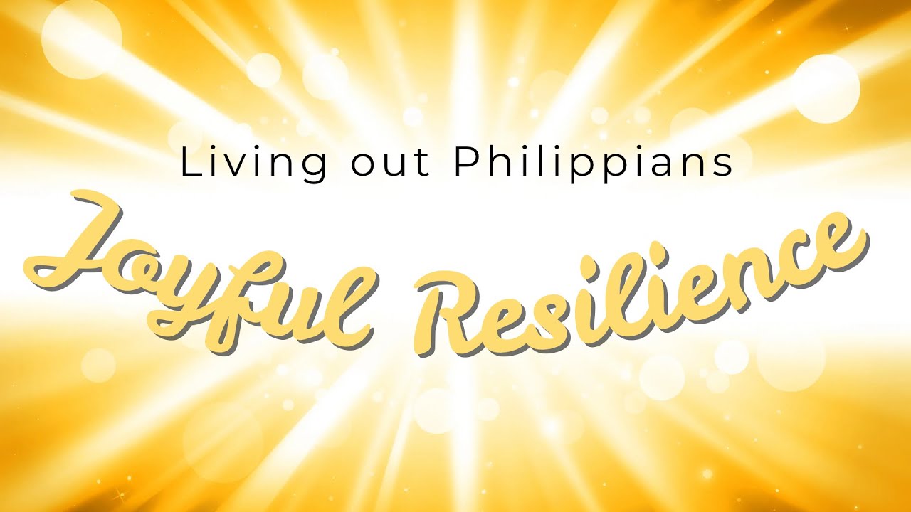 Joyful Resilience - Living out Philippians // 9