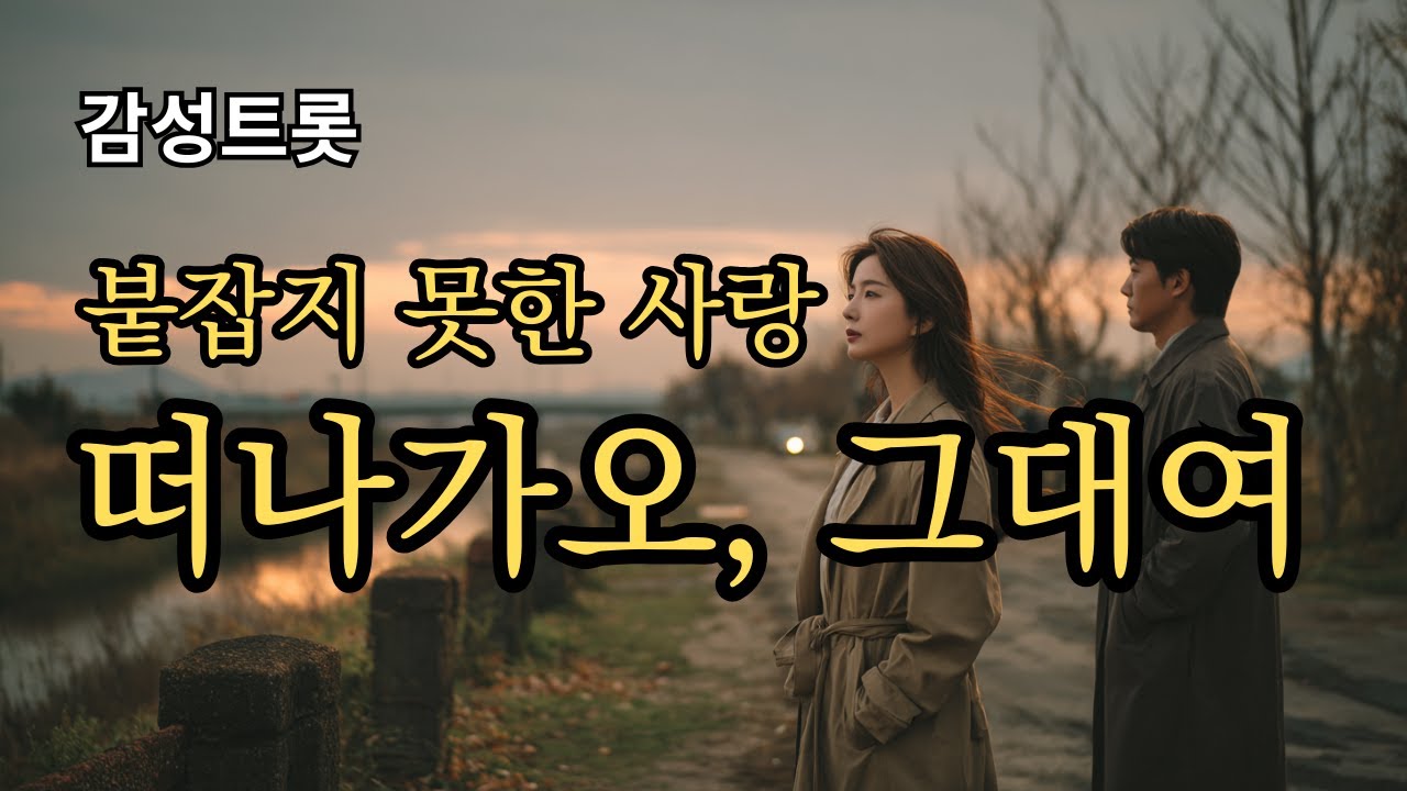떠나가오 그대여 | 감성 트롯_말 없이 떠나는 순간, 붙잡지 못한 사랑의 여운