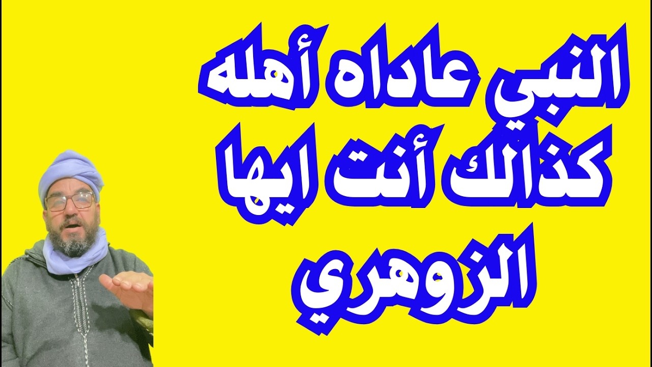 النبي عاداه أهله كذالك أنت ايها الزوهري