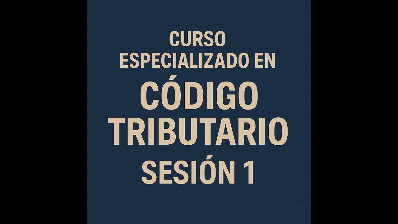 CURSO ESPECIALIZADO EN CODIGO TRIBUTARIO SESION 1