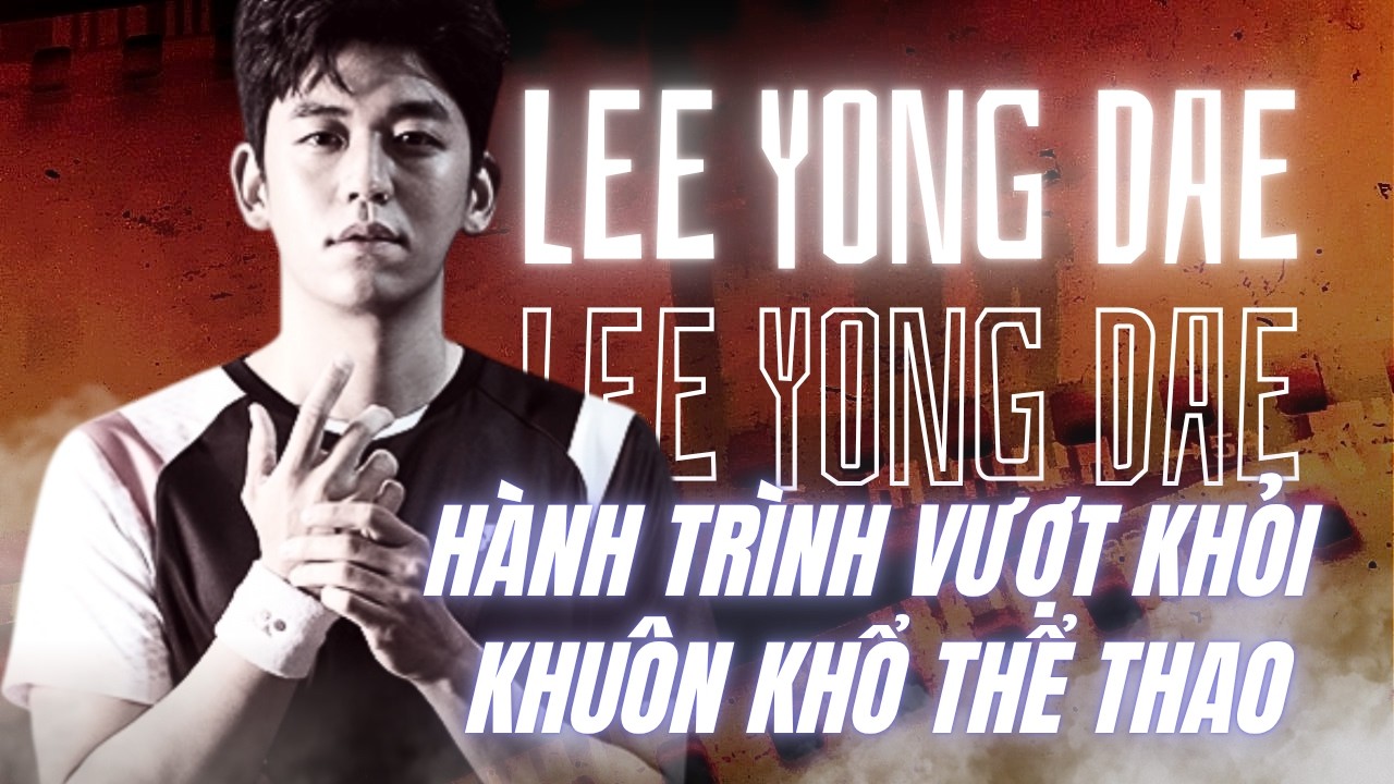LEE YONG DAE: TH&Aacute;NH THỦ LƯỚI & HUYỀN THOẠI HCV OLYMPIC &ndash; H&Agrave;NH TR&Igrave;NH L&Agrave;M N&Ecirc;N BIỂU TƯỢNG CẦU L&Ocirc;NG