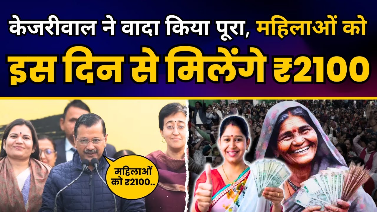 Good News! अब दिल्ली की महिलाओं को मिलेंगे ₹2100 प्रति महीना  | Arvind Kejriwal | CM Atishi