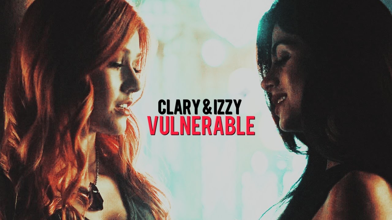 Clary & Isabelle | Hot & Vulnerable
