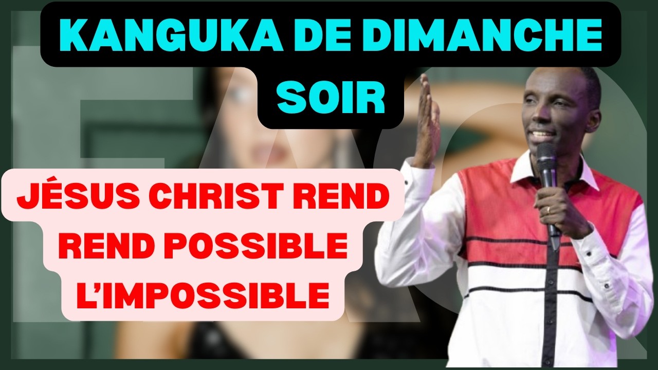 KANGUKA DE DIMANCHE SOIR LE 22/03/2026 avec Chris Ndikumana J&Eacute;SUS CHRIST REND POSSIBLE L'IMPOSSIBLE