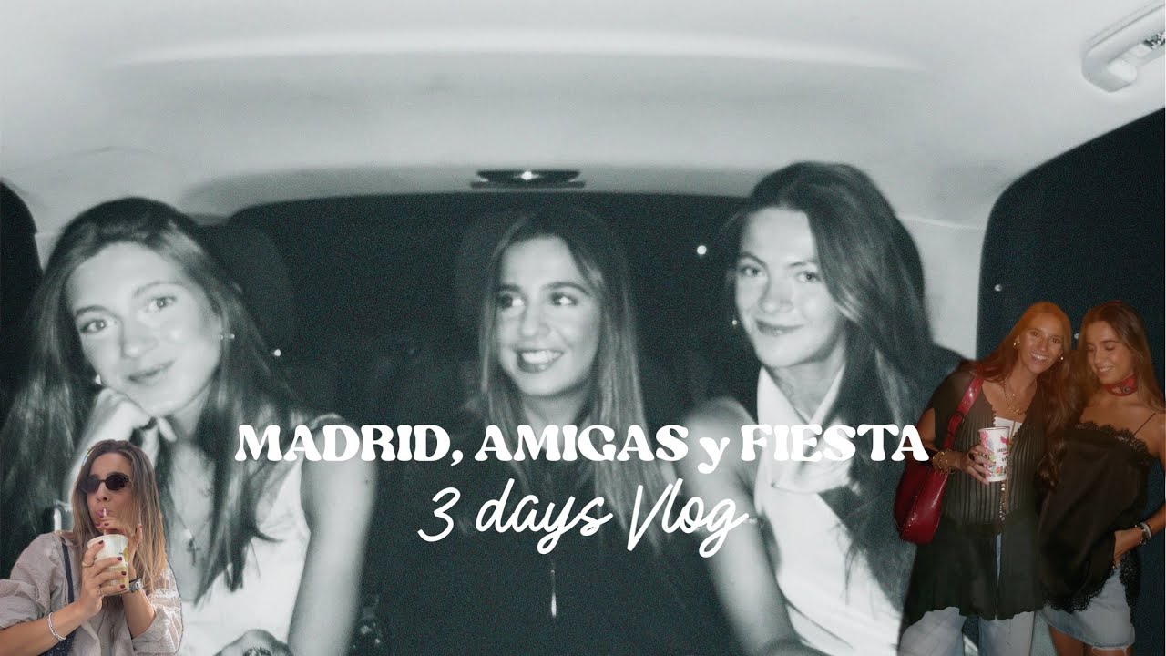MADRID, AMIGAS Y FIESTA. Vlog de 3 d&iacute;as