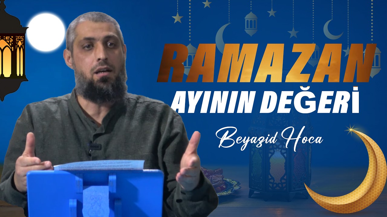 RAMAZAN AYININ DEĞERİ-Beyazid Hoca