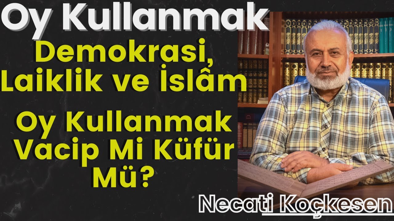 Oy Kullanmak; Vacip Mi Küfür Mü? Küfür Düzeninde Müslüman Oy Kullanabilir Mi? - Necati Koçkesen