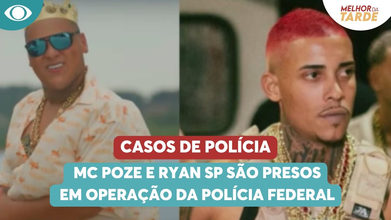 &Iacute;NTEGRA: MC Poze e Ryan SP s&atilde;o presos em opera&ccedil;&atilde;o da Pol&iacute;cia Federal | Melhor da Tarde