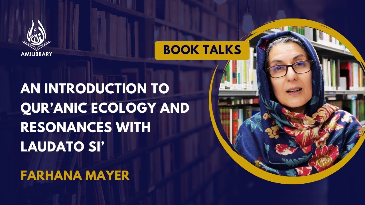An Introduction to Qur’anic Ecology and Resonances with Laudato Si’ by Farhana Mayer | AMI Book Talk