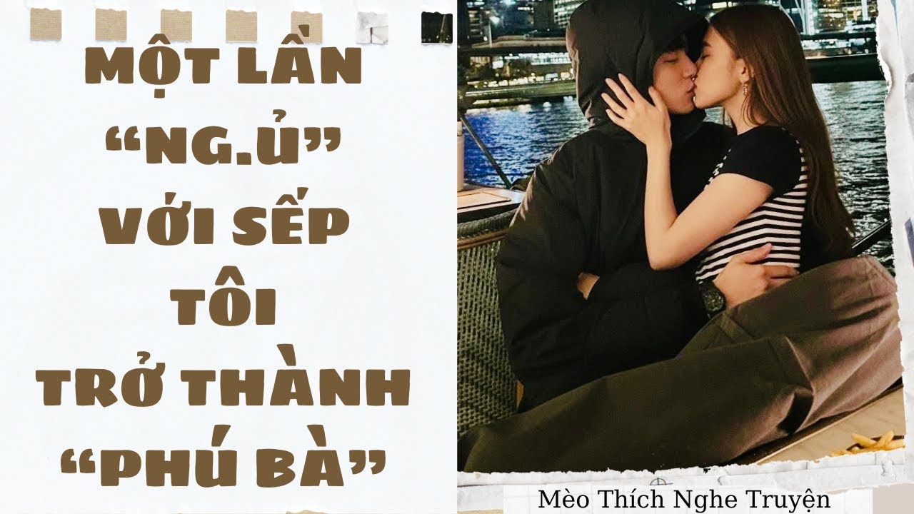 [Truyện Audio - SIÊU HAY] MỘT LẦN NG.Ủ VỚI SẾP TÔI TRỞ THÀNH PHÚ BÀ | Mèo Thích Nghe Truyện