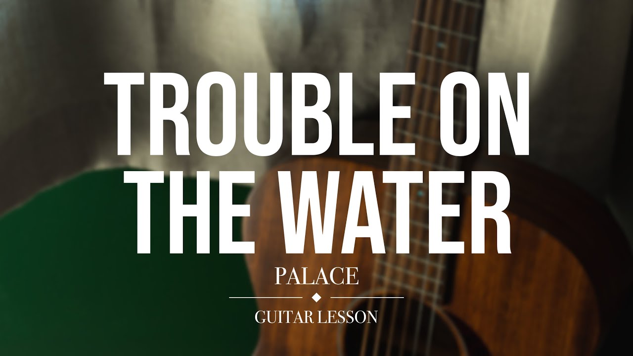 Trouble On The Water - Palace Guitar Lesson