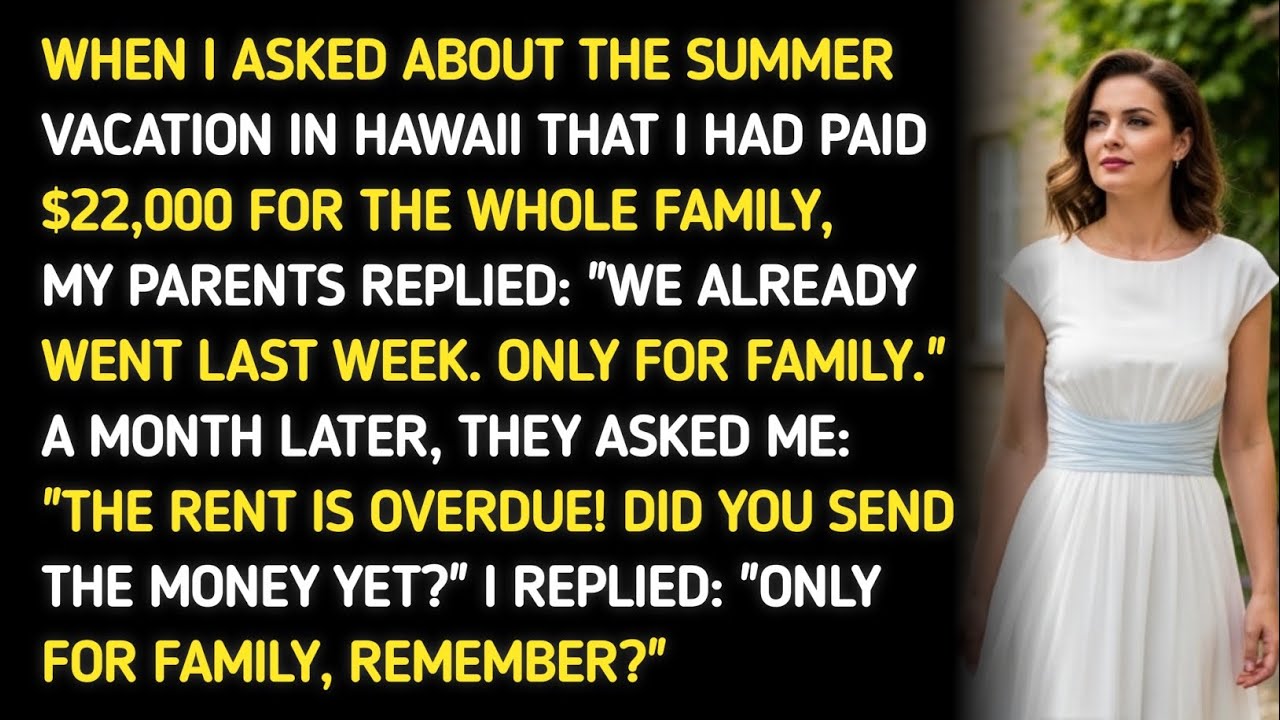 WHEN I ASKED ABOUT THE SUMMER VACATION IN HAWAII THAT I HAD PAID $22,000 FOR THE WHOLE FAMILY,