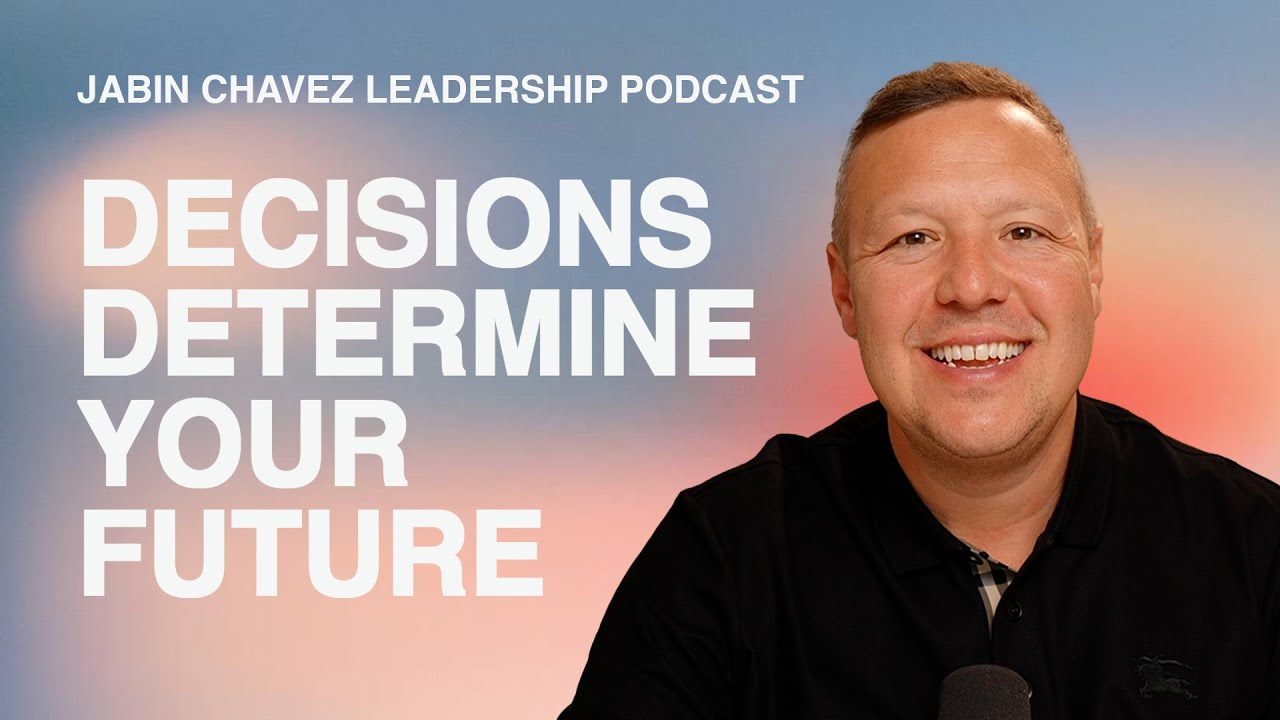 Decisions Determine Your Future | Jabin Chavez Leadership Podcast