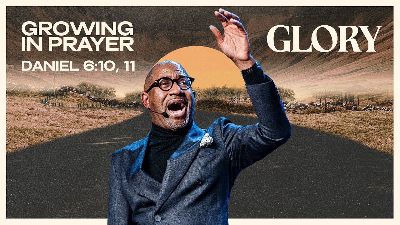 GLORY Part 1: Growing in Prayer | Daniel 6:10–11
