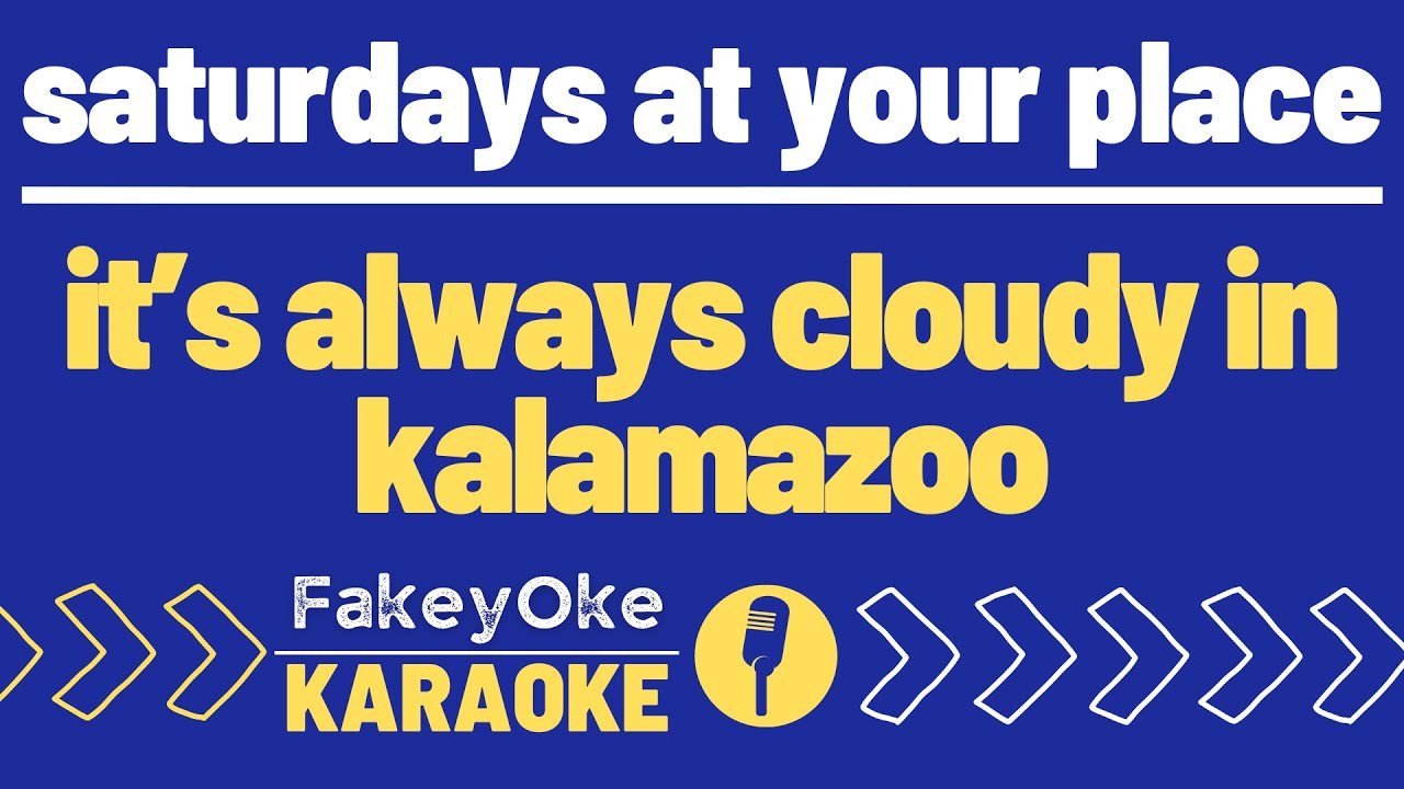 saturdays at your place - it’s always cloudy in kalamazoo [Karaoke]