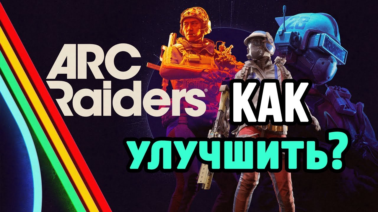 КАК УЛУЧШИТЬ ARC RAIDERS?!