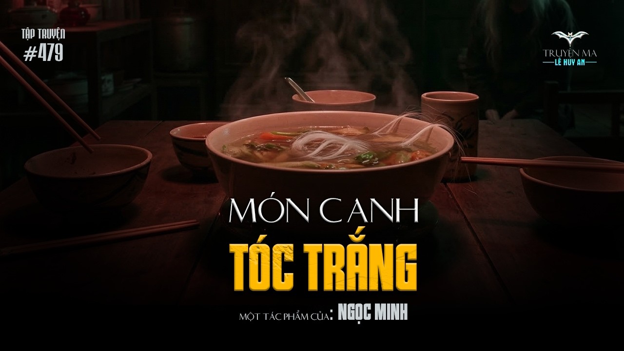 MÓN CANH TÓC TRẮNG - Kinh hoàng uống nước ngâm x.á.c ch.ế.t suốt mười ngày | Truyện ma Lê Huy An
