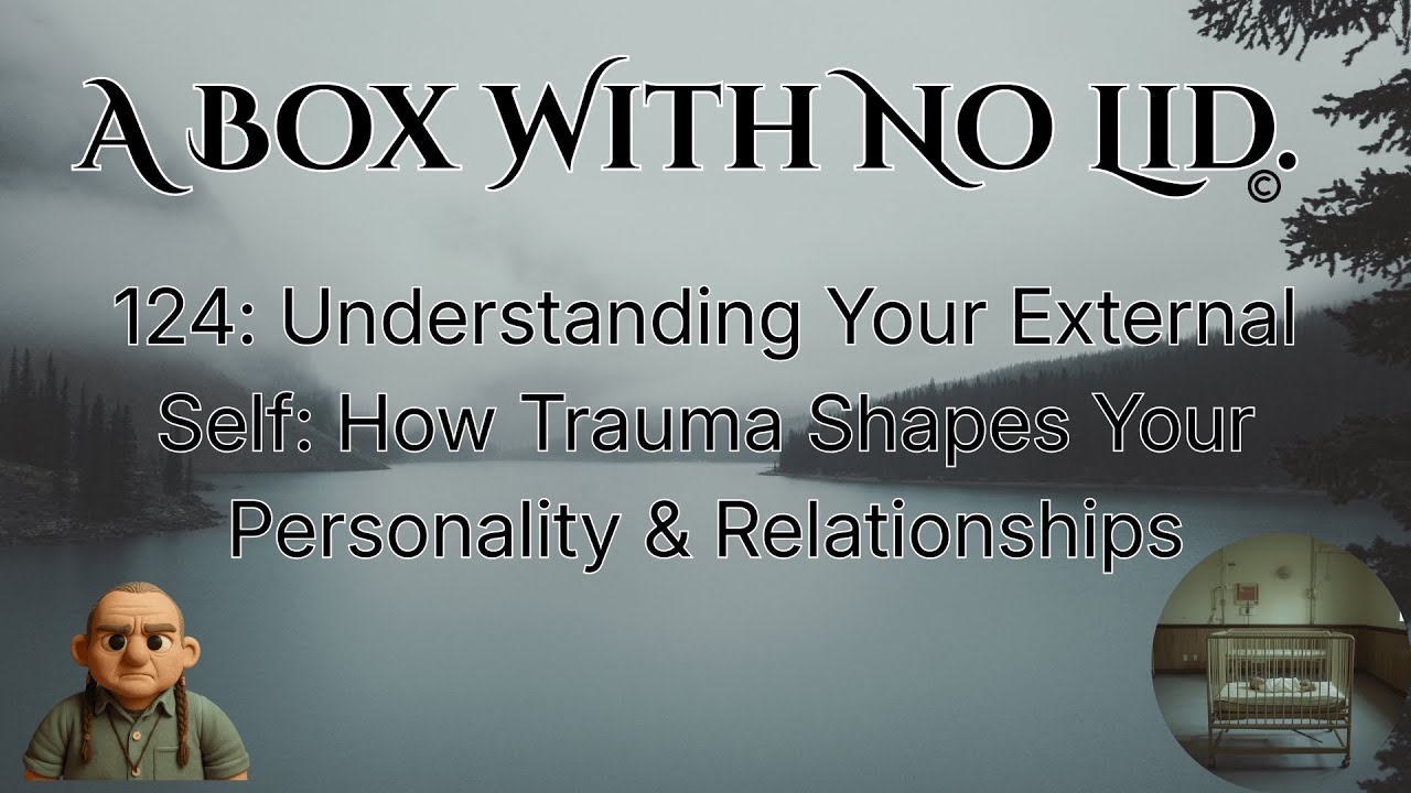 124: Understanding Your External Self: How Trauma Shapes Your Personality & Relationships