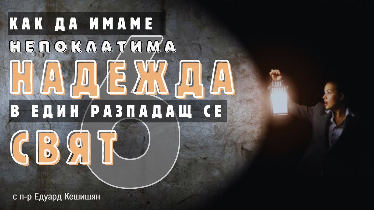 01.12.2024 - 6. Как да имаме надежда в един разпадащ се свят - 