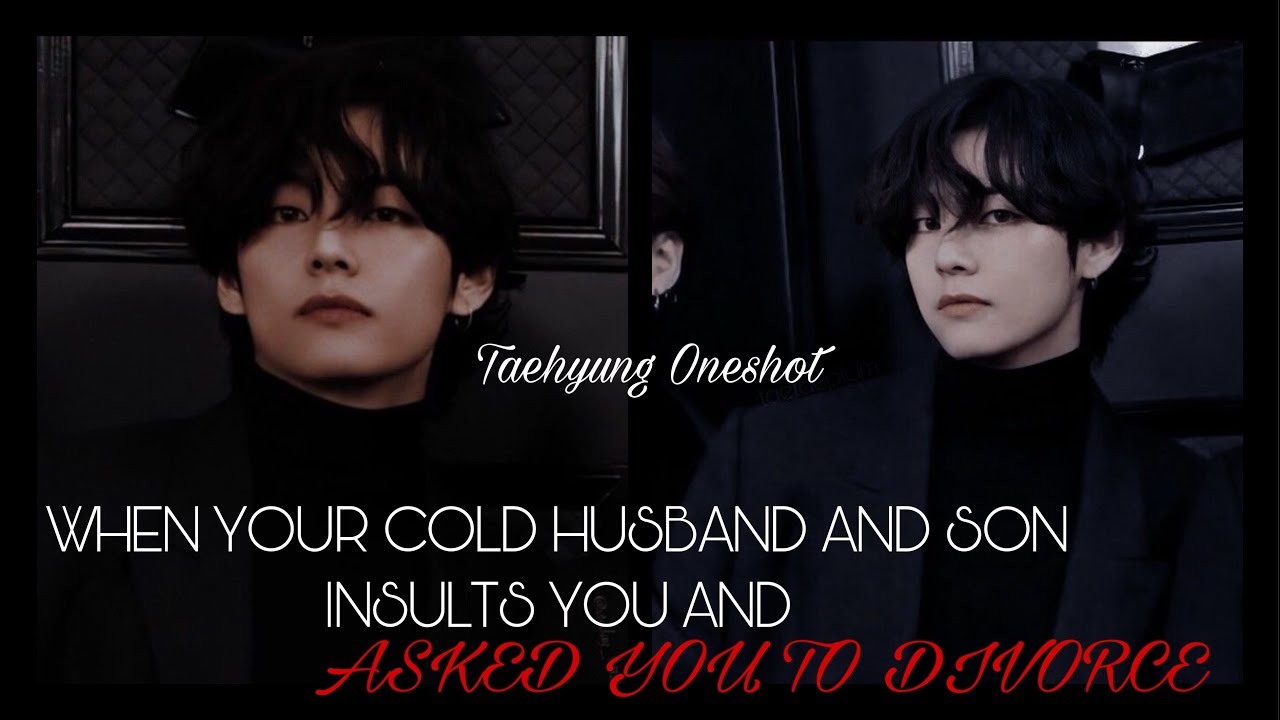 Taehyung ff {1/2} when your cold husband and son insults you and ask you to divorce -read the desc.-