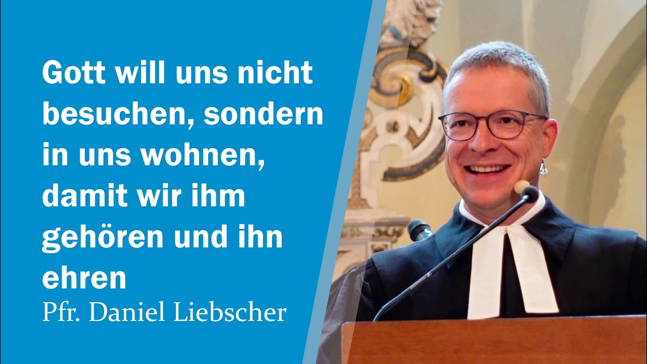 Gott will uns nicht besuchen, sondern in uns wohnen, ... (1. Kor 6,19+20) | Pfr. Daniel Liebscher