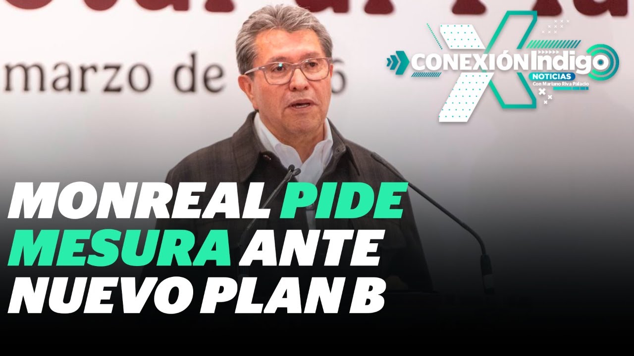 Monreal pide no echar campanas al vuelo hasta que plan B sea constitucional | Reporte Indigo