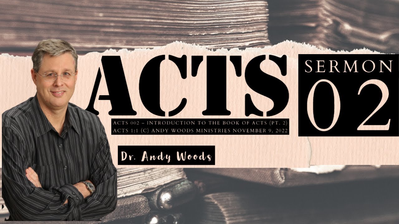 Acts 02. Introduction (part 2). Acts 1:1. Dr. Andy Woods. 11-09-22.