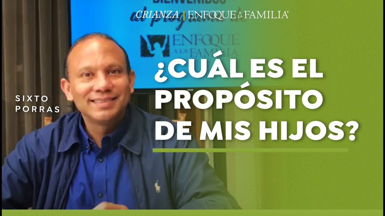 ¿Cuál es el propósito de mis hijos? | Sixto Porras