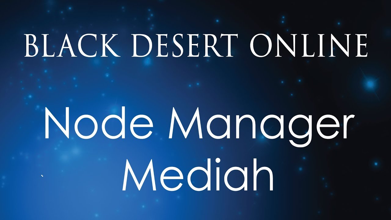 Black Desert Online Knowledge Guide | Character | Node Manager (Inland) | Mediah