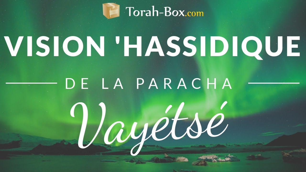 Vision 'Hassidique de la Paracha - Vay&eacute;ts&eacute;