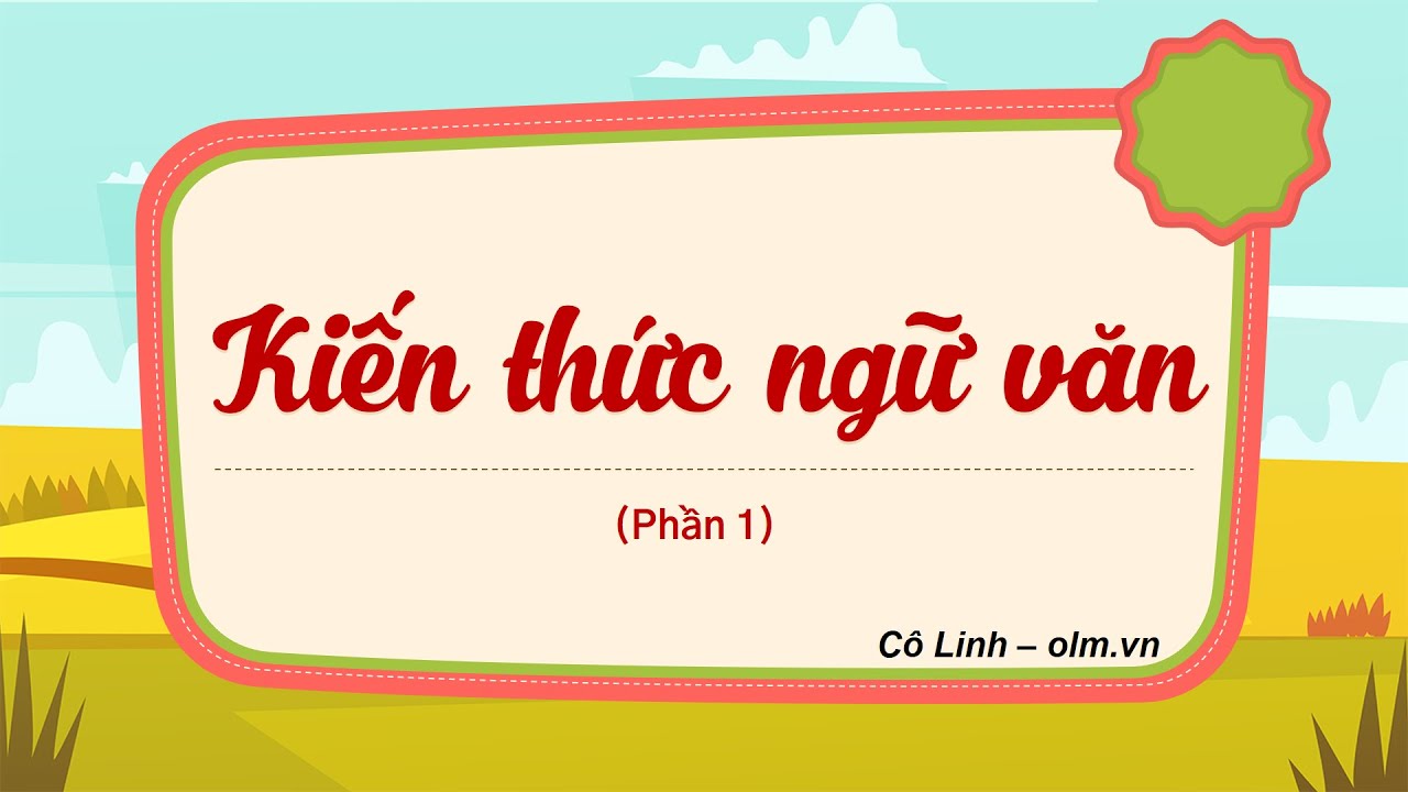Kiến thức ngữ văn - Phần 1 - Truyện (truyền thuyết và cổ tích) - Ngữ văn 6 Cánh diều [OLM.VN]
