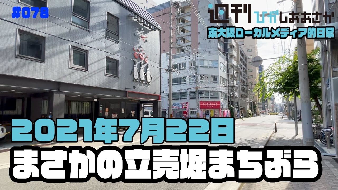 【東大阪ローカルメディア的日常】 #079 まさかの立売堀まちぶら 2021年7月22日(木)