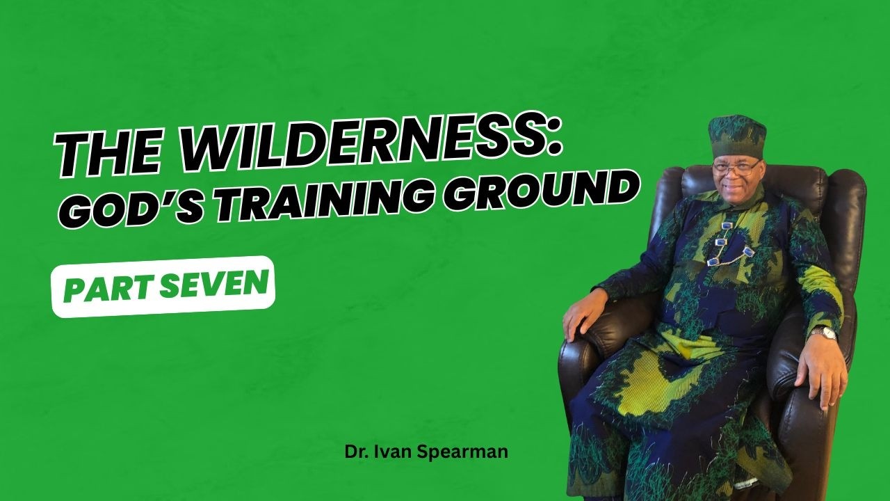WORD OF LIFE DISCIPLESHIP with Dr. Ivan Spearman || THE WILDERNESS: God's Training Ground Part 7